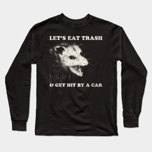 Let's Eat Trash & Get Hit By A Car Long Sleeve T-Shirt
